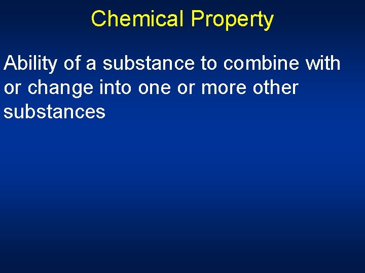 Chemical Property Ability of a substance to combine with or change into one or