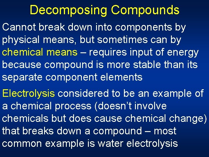 Decomposing Compounds Cannot break down into components by physical means, but sometimes can by