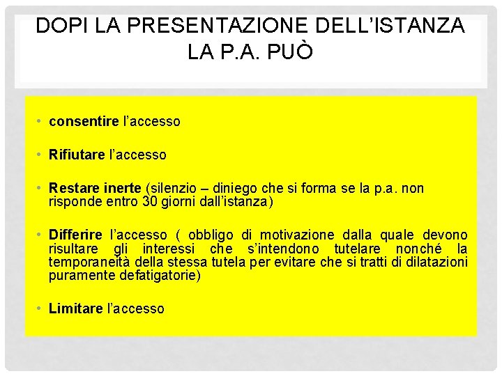 DOPI LA PRESENTAZIONE DELL’ISTANZA LA P. A. PUÒ • consentire l’accesso • Rifiutare l’accesso