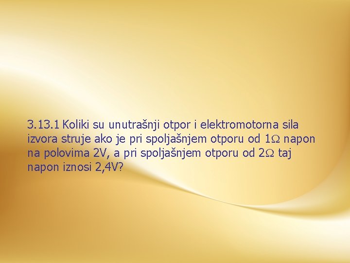 3. 1 Koliki su unutrašnji otpor i elektromotorna sila izvora struje ako je pri