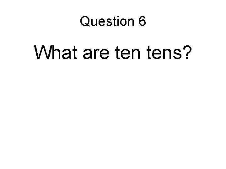 Question 6 What are tens? 