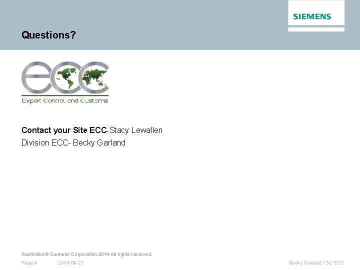 Questions? Contact your Site ECC-Stacy Lewallen Division ECC- Becky Garland Restricted © Siemens Corporation