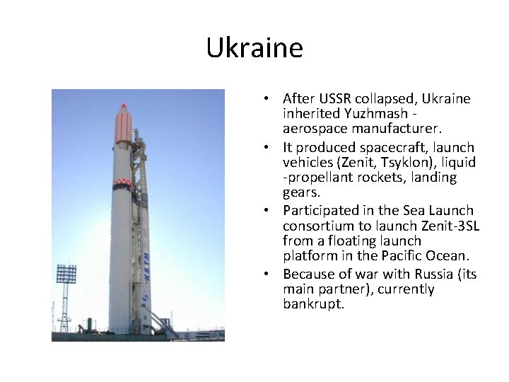 Ukraine • After USSR collapsed, Ukraine inherited Yuzhmash aerospace manufacturer. • It produced spacecraft,