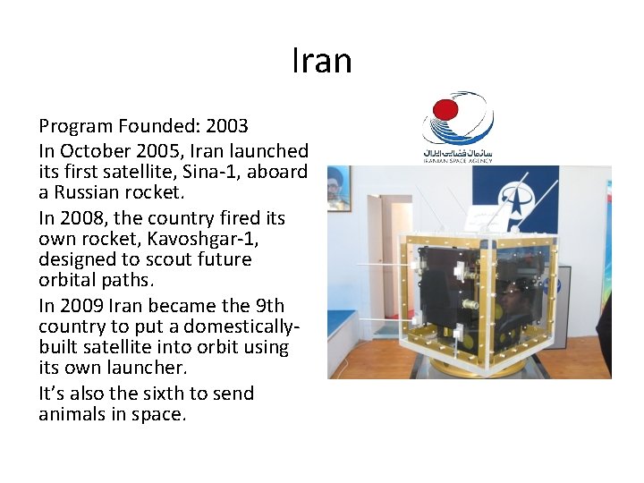 Iran Program Founded: 2003 In October 2005, Iran launched its first satellite, Sina-1, aboard