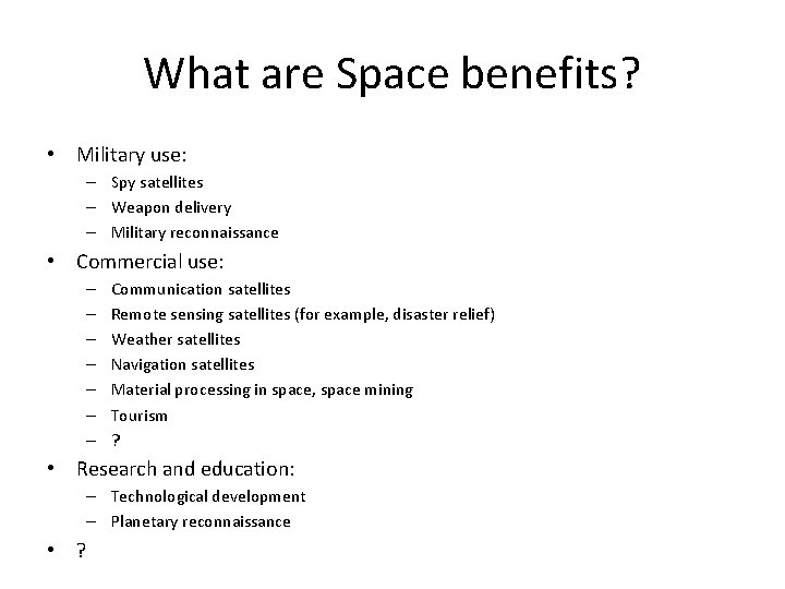 What are Space benefits? • Military use: – Spy satellites – Weapon delivery –