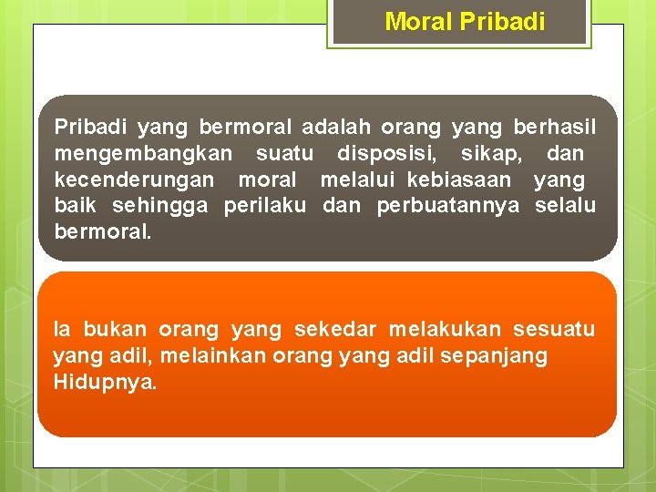 Moral Pribadi yang bermoral adalah orang yang berhasil mengembangkan suatu disposisi, sikap, dan kecenderungan