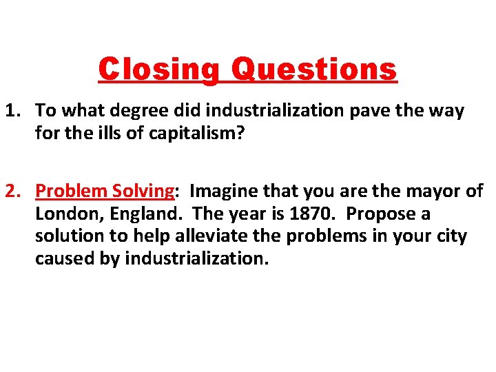 Closing Questions 1. To what degree did industrialization pave the way for the ills