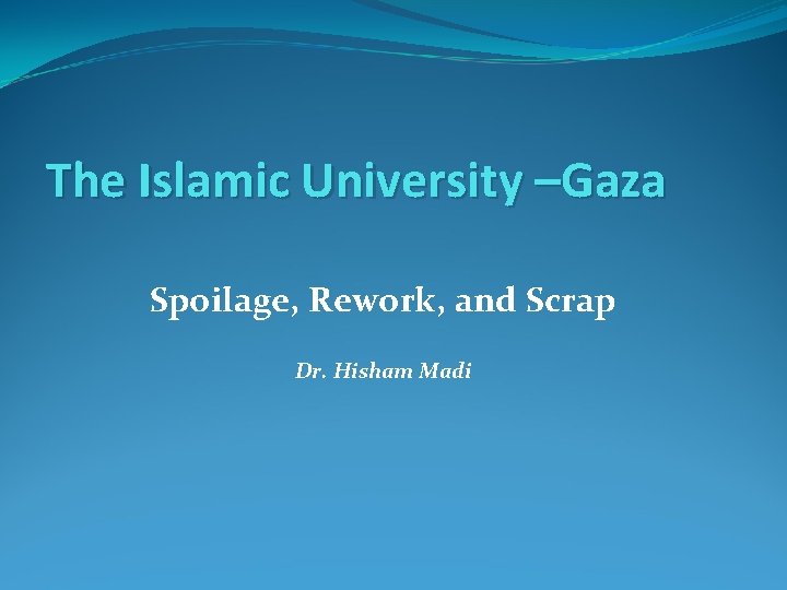 The Islamic University –Gaza Spoilage, Rework, and Scrap Dr. Hisham Madi The Islamic University –Gaza Spoilage, Rework, and Scrap Dr. Hisham Madi