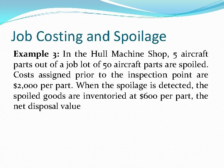 Job Costing and Spoilage Example 3: In the Hull Machine Shop, 5 aircraft parts Job Costing and Spoilage Example 3: In the Hull Machine Shop, 5 aircraft parts