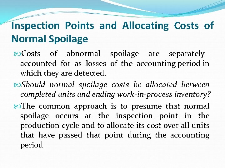 Inspection Points and Allocating Costs of Normal Spoilage Costs of abnormal spoilage are separately Inspection Points and Allocating Costs of Normal Spoilage Costs of abnormal spoilage are separately