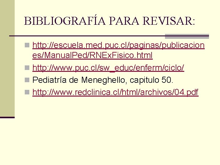 BIBLIOGRAFÍA PARA REVISAR: n http: //escuela. med. puc. cl/paginas/publicacion es/Manual. Ped/RNEx. Fisico. html n