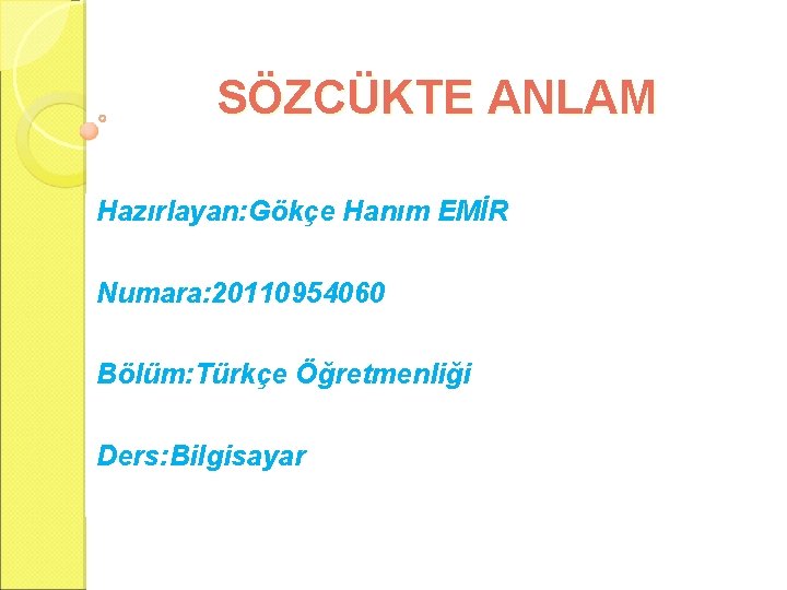 SÖZCÜKTE ANLAM Hazırlayan: Gökçe Hanım EMİR Numara: 20110954060 Bölüm: Türkçe Öğretmenliği Ders: Bilgisayar 