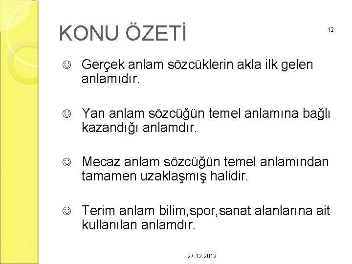 KONU ÖZETİ 12 J Gerçek anlam sözcüklerin akla ilk gelen anlamıdır. J Yan anlam