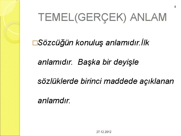 4 TEMEL(GERÇEK) ANLAM �Sözcüğün konuluş anlamıdır. İlk anlamıdır. Başka bir deyişle sözlüklerde birinci maddede