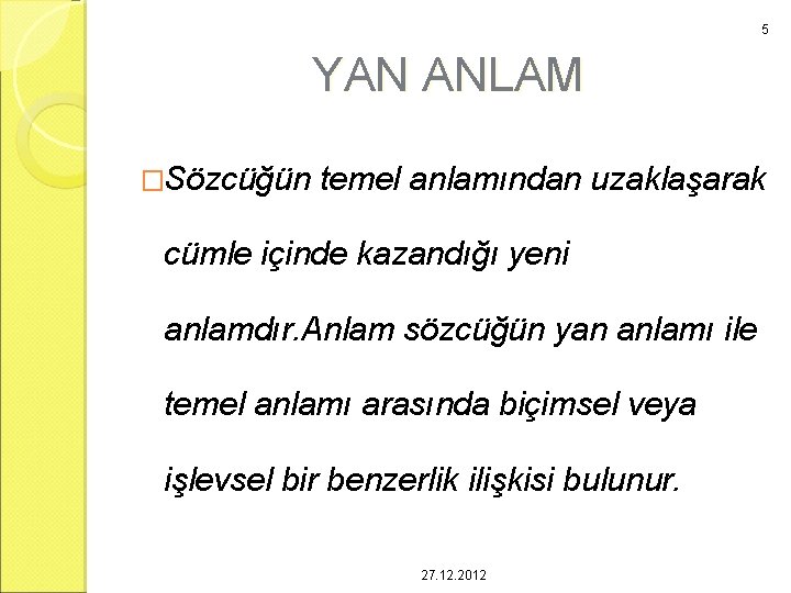 5 YAN ANLAM �Sözcüğün temel anlamından uzaklaşarak cümle içinde kazandığı yeni anlamdır. Anlam sözcüğün