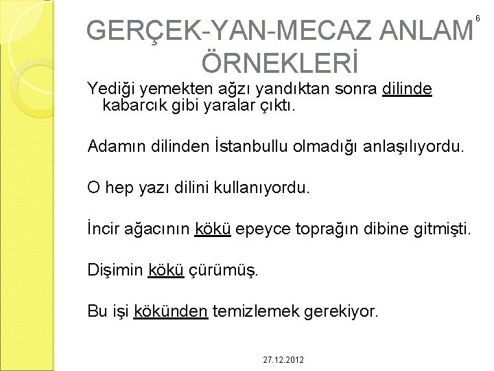 GERÇEK-YAN-MECAZ ANLAM ÖRNEKLERİ Yediği yemekten ağzı yandıktan sonra dilinde kabarcık gibi yaralar çıktı. Adamın