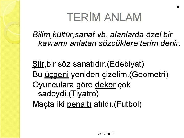 8 TERİM ANLAM Bilim, kültür, sanat vb. alanlarda özel bir kavramı anlatan sözcüklere terim