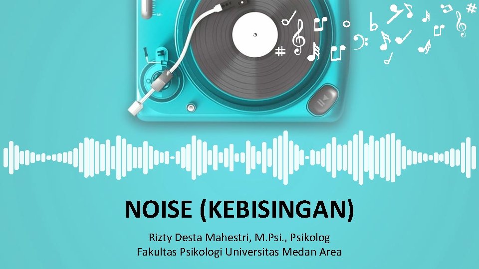 NOISE (KEBISINGAN) Rizty Desta Mahestri, M. Psi. , Psikolog Fakultas Psikologi Universitas Medan Area