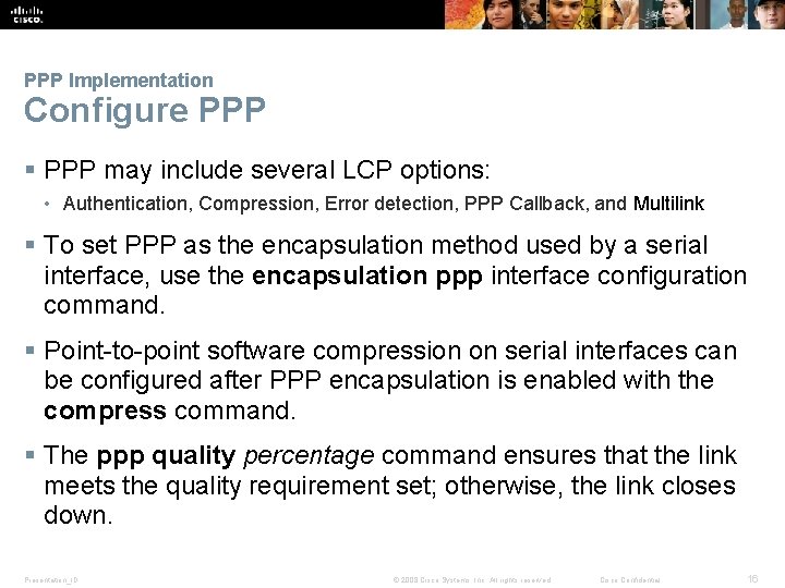 PPP Implementation Configure PPP § PPP may include several LCP options: • Authentication, Compression,