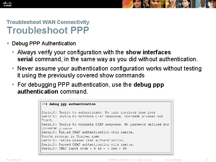 Troubleshoot WAN Connectivity Troubleshoot PPP § Debug PPP Authentication • Always verify your configuration