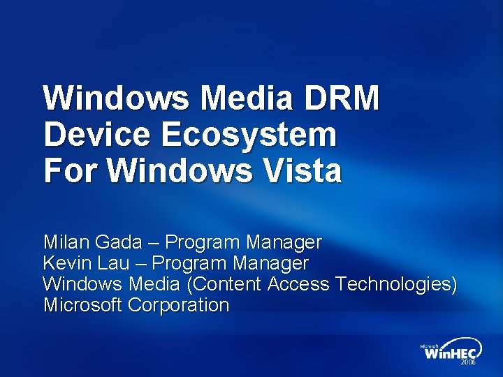 Windows Media DRM Device Ecosystem For Windows Vista Milan Gada – Program Manager Kevin