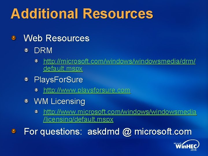 Additional Resources Web Resources DRM http: //microsoft. com/windowsmedia/drm/ default. mspx Plays. For. Sure http: