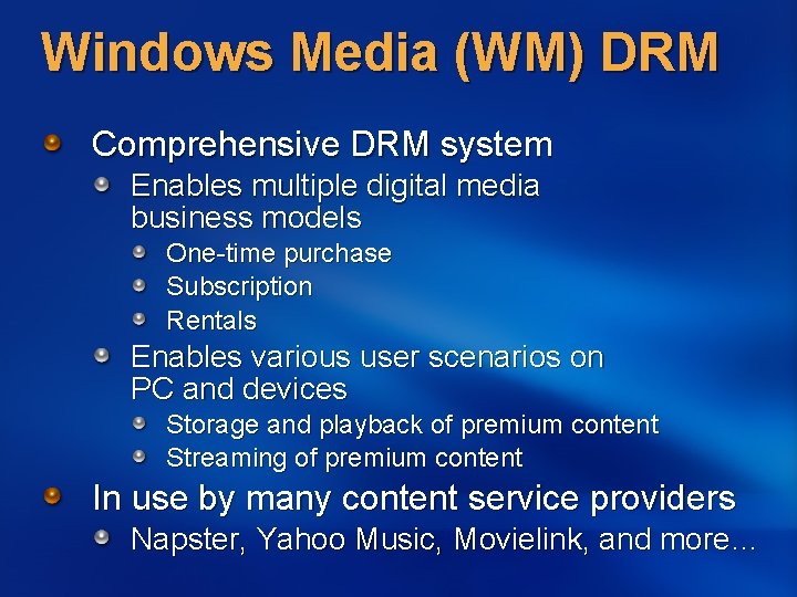 Windows Media (WM) DRM Comprehensive DRM system Enables multiple digital media business models One-time