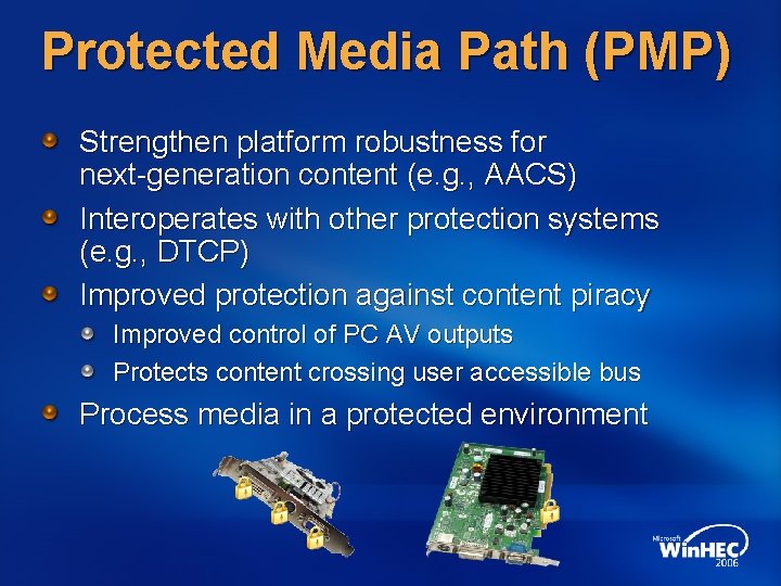 Protected Media Path (PMP) Strengthen platform robustness for next-generation content (e. g. , AACS)