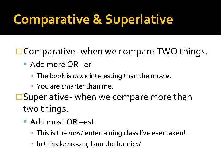 Comparative & Superlative �Comparative- when we compare TWO things. Add more OR –er ▪