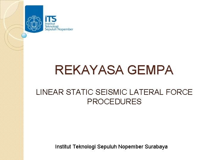 REKAYASA GEMPA LINEAR STATIC SEISMIC LATERAL FORCE PROCEDURES Institut Teknologi Sepuluh Nopember Surabaya 