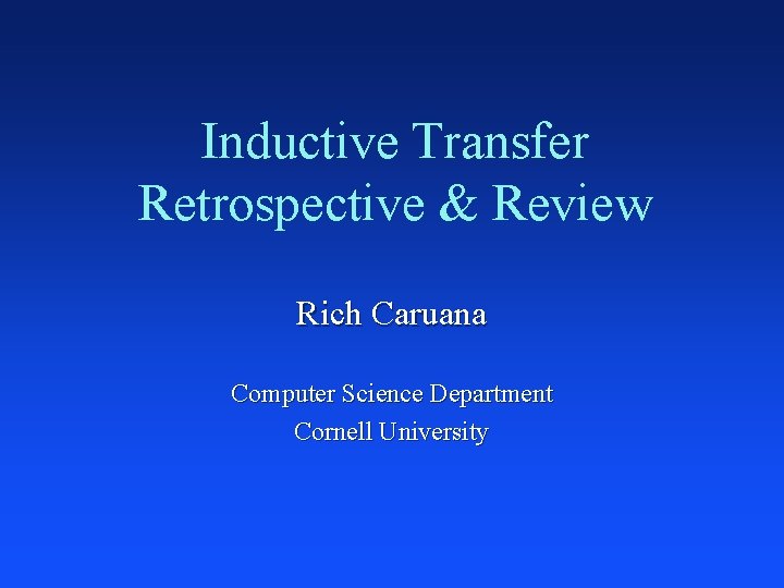 Inductive Transfer Retrospective & Review Rich Caruana Computer Science Department Cornell University 