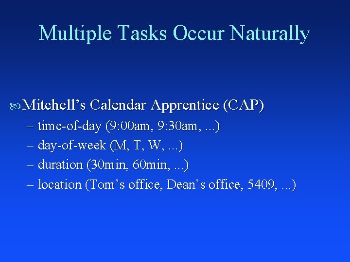 Multiple Tasks Occur Naturally Mitchell’s Calendar Apprentice (CAP) – time-of-day (9: 00 am, 9: