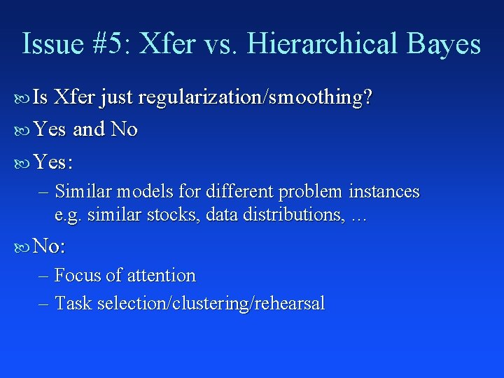 Issue #5: Xfer vs. Hierarchical Bayes Is Xfer just regularization/smoothing? Yes and No Yes: