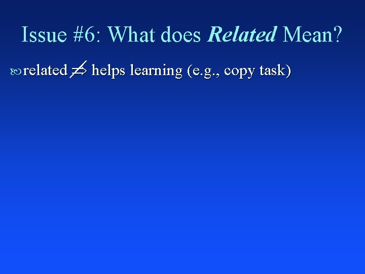 Issue #6: What does Related Mean? related helps learning (e. g. , copy task)