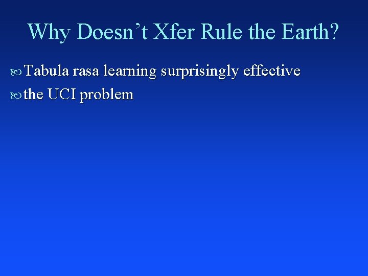 Why Doesn’t Xfer Rule the Earth? Tabula rasa learning surprisingly effective the UCI problem