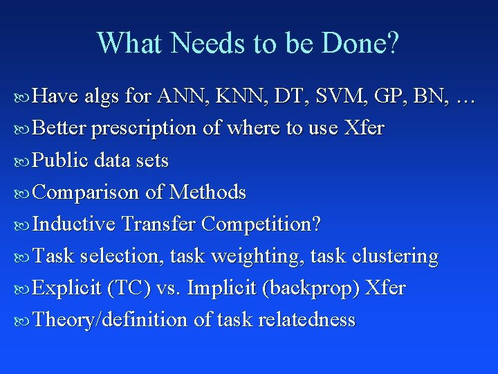 What Needs to be Done? Have algs for ANN, KNN, DT, SVM, GP, BN,