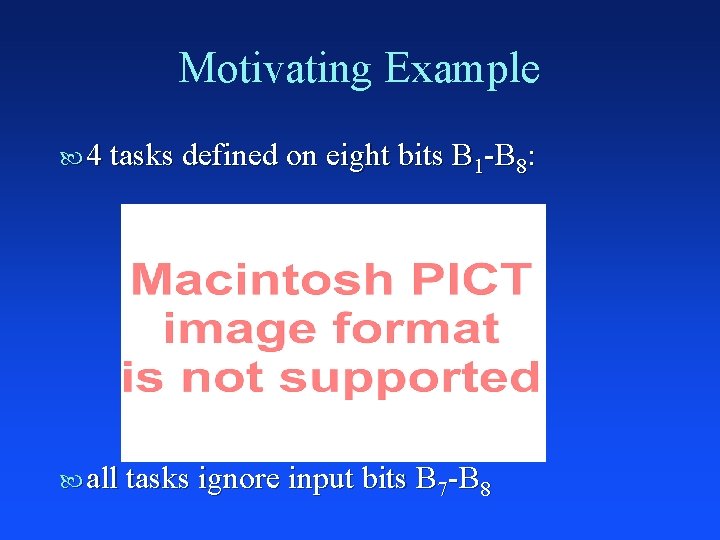 Motivating Example 4 tasks defined on eight bits B 1 -B 8: all tasks