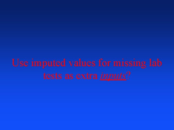 Use imputed values for missing lab tests as extra inputs? 