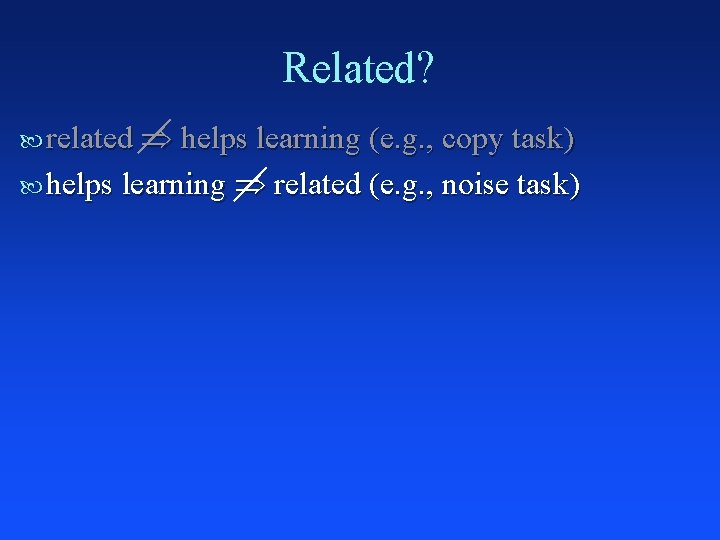 Related? related helps learning (e. g. , copy task) helps learning related (e. g.