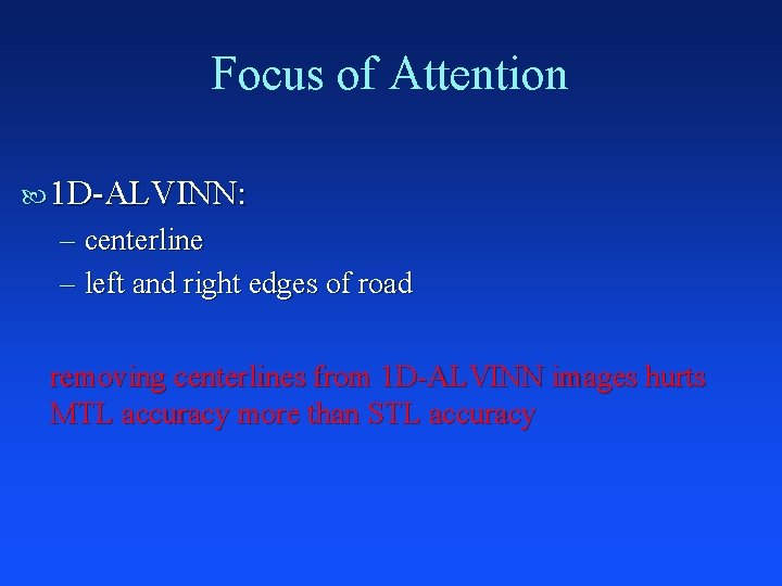 Focus of Attention 1 D-ALVINN: – centerline – left and right edges of road