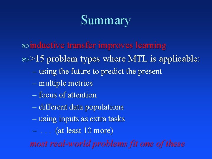 Summary inductive transfer improves learning >15 problem types where MTL is applicable: – using