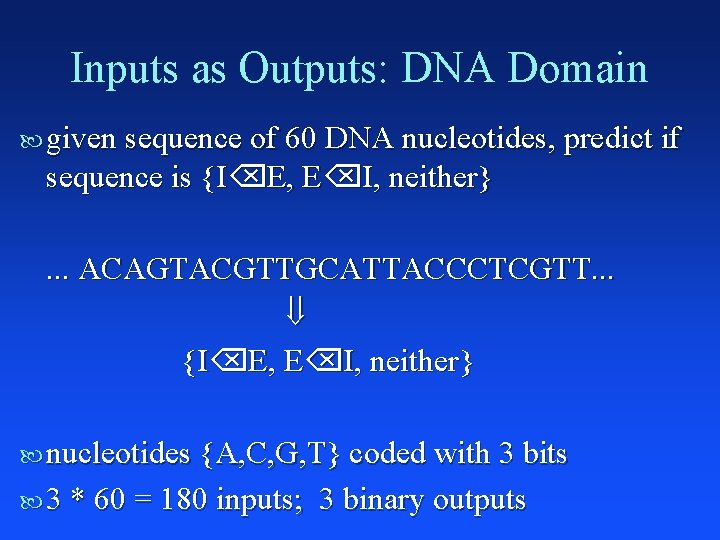 Inputs as Outputs: DNA Domain given sequence of 60 DNA nucleotides, predict if sequence