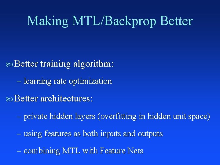 Making MTL/Backprop Better training algorithm: – learning rate optimization Better architectures: – private hidden