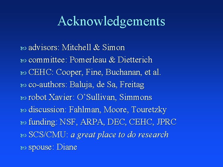 Acknowledgements advisors: Mitchell & Simon committee: Pomerleau & Dietterich CEHC: Cooper, Fine, Buchanan, et