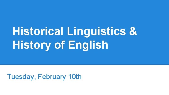Historical Linguistics & History of English Tuesday, February 10 th 