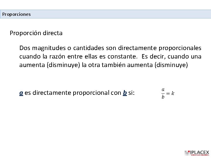 Proporciones Proporción directa Dos magnitudes o cantidades son directamente proporcionales cuando la razón entre