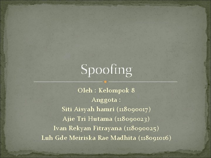 Spoofing Oleh : Kelompok 8 Anggota : Siti Aisyah hamri (118090017) Ajie Tri Hutama