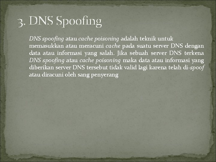 3. DNS Spoofing DNS spoofing atau cache poisoning adalah teknik untuk memasukkan atau meracuni