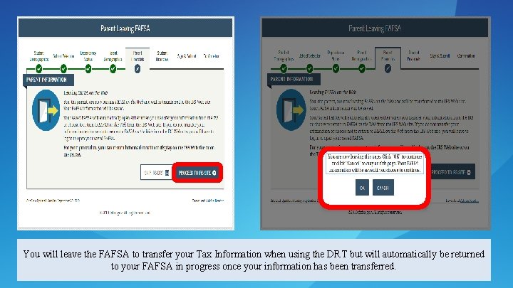 You will leave the FAFSA to transfer your Tax Information when using the DRT