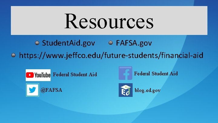 Resources Student. Aid. gov FAFSA. gov https: //www. jeffco. edu/future-students/financial-aid Federal Student Aid @FAFSA